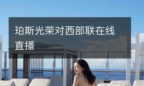珀斯光榮對(duì)西部聯(lián)在線直播