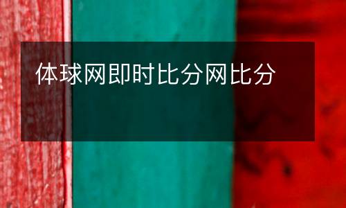 體球網(wǎng)即時(shí)比分網(wǎng)比分