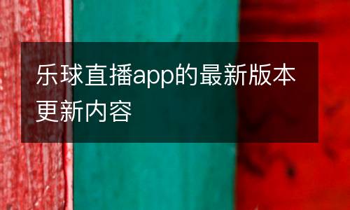 樂球直播app的最新版本更新內(nèi)容