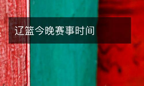 遼籃今晚賽事時(shí)間