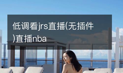低調(diào)看jrs直播(無(wú)插件)直播nba