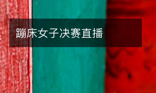 蹦床女子決賽直播