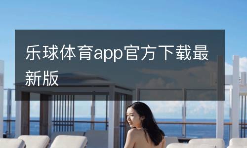 樂(lè)球體育app官方下載最新版