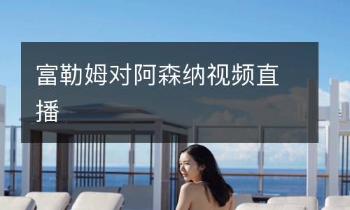 富勒姆對(duì)阿森納視頻直播
