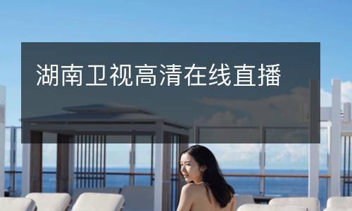 湖南衛(wèi)視高清在線直播