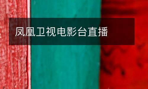 鳳凰衛(wèi)視電影臺(tái)直播